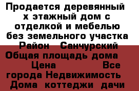 Продается деревянный 2х этажный дом с отделкой и мебелью без земельного участка. › Район ­ Санчурский › Общая площадь дома ­ 250 › Цена ­ 600 000 - Все города Недвижимость » Дома, коттеджи, дачи продажа   . Забайкальский край
